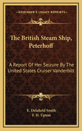 The British Steam Ship, Peterhoff: A Report of Her Seizure by the United States Cruiser Vanderbilt