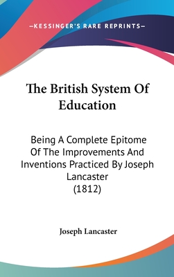 The British System Of Education: Being A Complete Epitome Of The Improvements And Inventions Practiced By Joseph Lancaster (1812) - Lancaster, Joseph