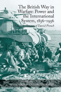 The British Way in Warfare: Power and the International System, 1856-1956: Essays in Honour of David French