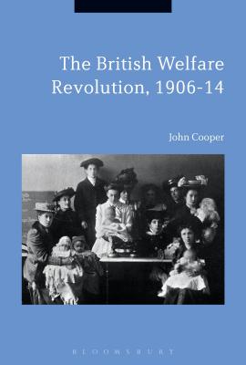 The British Welfare Revolution, 1906-14 - Cooper, John