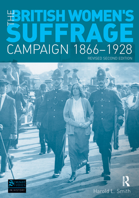 The British Women's Suffrage Campaign 1866-1928: Revised 2nd Edition - Smith, Harold L.