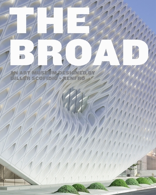 The Broad: An Art Museum Designed by Diller Scofidio + Renfro - Heyler, Joanne (Editor), and Schad, Ed (Editor), and Beck, Chelsea (Editor)