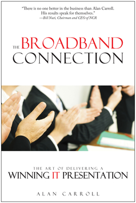 The Broadband Connection: The Art of Delivering a Winning It Presentation - Carroll, Alan, Psy