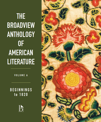 The Broadview Anthology of American Literature Volume A: Beginnings to 1820 - Spires, Derrick R (Editor), and Greenwald Smith, Rachel (Editor), and Roberts, Christina (Editor)