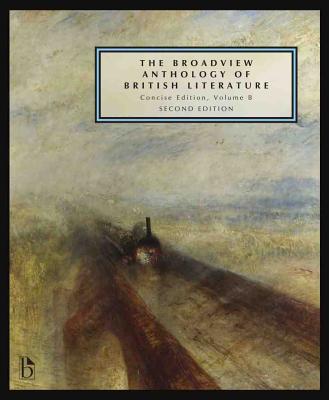 The Broadview Anthology of British Literature: Concise Volume B - Second Edition: The Age of Romanticism - The Victorian Era - The Twentieth Century and Beyond - Black, Joseph (Editor), and Conolly, Leonard (Editor), and Flint, Kate (Editor)