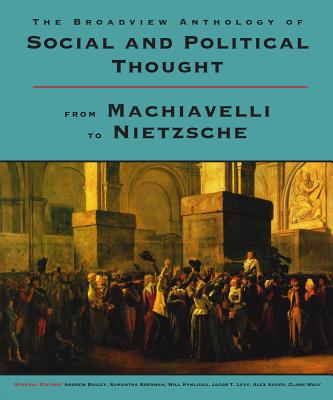 The Broadview Anthology of Social and Political Thought: From Machiavelli to Nietzsche - Bailey, Andrew (Editor), and Brennan, Samantha (Editor), and Kymlicka, Will (Editor)