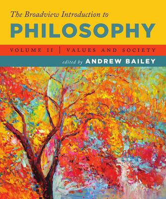 The Broadview Introduction to Philosophy Volume II: Values and Society - Bailey, Andrew (Editor)