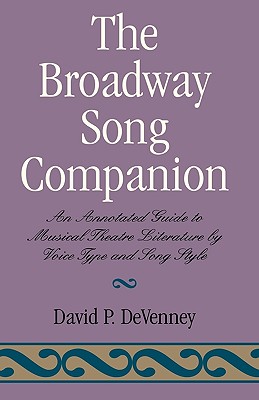 The Broadway Song Companion: An Annotated Guide to Musical Theatre Literature by Voice Type and Song Style - Devenney, David P