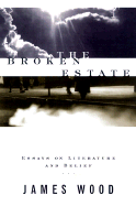 The Broken Estate: Essays on Literature and Belief - Wood, James