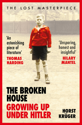 The Broken House: Growing up Under Hitler - The Lost Masterpiece - Krger, Horst, and Whiteside, Shaun (Translated by)