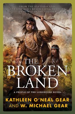 The Broken Land: A People of the Longhouse Novel - Gear, W Michael, and Gear, Kathleen O