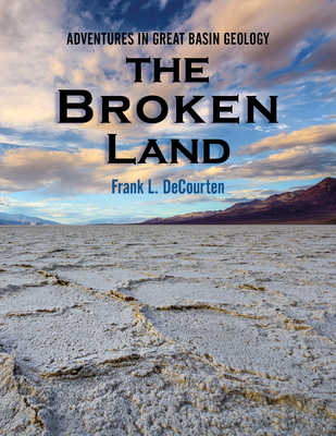 The Broken Land: Adventures in Great Basin Geology - DeCourten, Frank