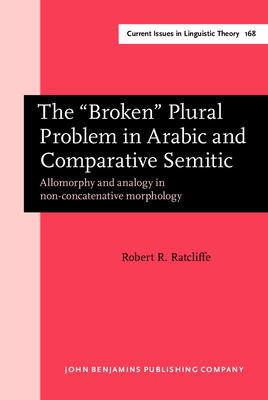 The "broken" Plural Problem in Arabic and Comparative Semitic: Allomorphy and Analogy in Non-Concatenative Morphology - Ratcliffe, Robert R