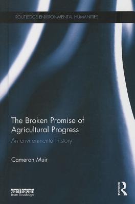 The Broken Promise of Agricultural Progress: An Environmental History - Muir, Cameron