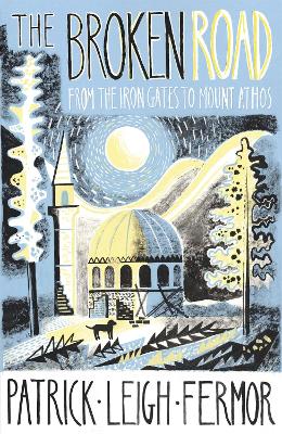 The Broken Road: From the Iron Gates to Mount Athos - Fermor, Patrick Leigh