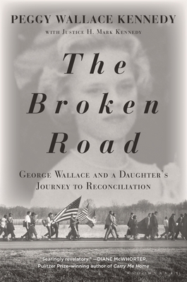 The Broken Road: George Wallace and a Daughter's Journey to Reconciliation - Kennedy, Peggy Wallace