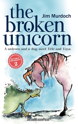 The Broken Unicorn: A unicorn and a dog meet Eric and Enya - Murdoch, Jim