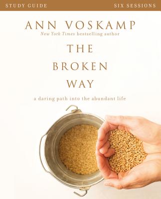 The Broken Way Bible Study Guide: A Daring Path into the Abundant Life - Voskamp, Ann