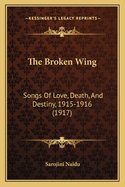 The Broken Wing: Songs of Love, Death, and Destiny, 1915-1916 (1917)