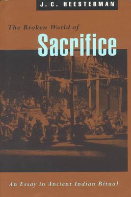 The Broken World of Sacrifice: An Essay in Ancient Indian Ritual - Heesterman, J C