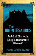 The Brontsaurus: An A-Z of Charlotte, Emily and Anne Bront (and Branwell)