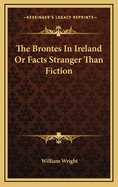 The Brontes in Ireland or Facts Stranger Than Fiction