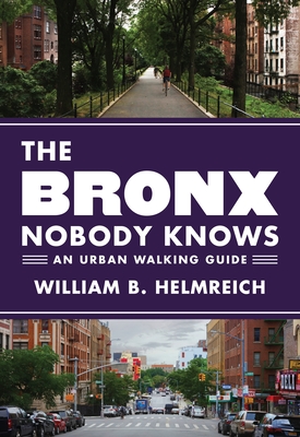 The Bronx Nobody Knows: An Urban Walking Guide - Helmreich, William B