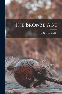 The Bronze Age - Childe, V Gordon (Creator)
