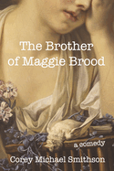 The Brother of Maggie Brood: A Comedy