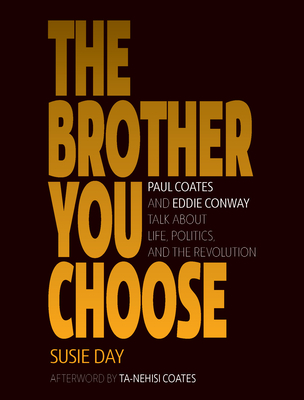 The Brother You Choose: Paul Coates and Eddie Conway Talk about Life, Politics, and the Revolution - Day, Susie, and Coates, Ta-Nehisi (Afterword by)