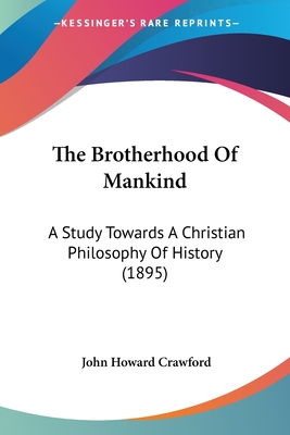 The Brotherhood Of Mankind: A Study Towards A Christian Philosophy Of History (1895) - Crawford, John Howard