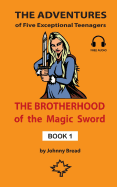 The Brotherhood of the Magic Sword - Book 1: The Adventures of Five Exceptional Teenagers