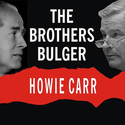 The Brothers Bulger: How They Terrorized and Corrupted Boston for a Quarter Century - Carr, Howie, and Prichard, Michael (Read by)