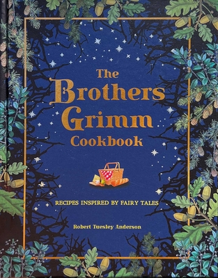 The Brothers Grimm Cookbook: Recipes Inspired by Fairy Tales - Anderson, Robert Tuesley