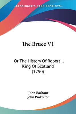 The Bruce V1: Or the History of Robert I, King of Scotland (1790) - Barbour, John, and Pinkerton, John