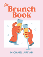 The Brunch Book: Recipes, Stories & Inspiration for the Best Meal of the Week