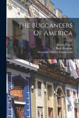 The Buccaneers Of America - Exquemelin, Alexandre Olivier, and Powell, Henry, and Ringrose, Basil