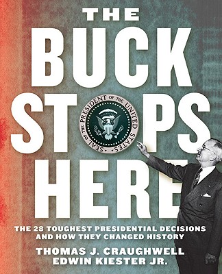 The Buck Stops Here: The 28 Toughest Presidential Decisions and How They Changed History - Kiester Jr, Edwin, and Craughwell, Thomas J