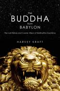 The Buddha from Babylon: The Lost History and Cosmic Vision of Siddhartha Gautama