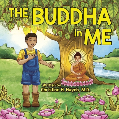 The Buddha in Me: A Children's Picture Book Showing Kids How To Develop Mindfulness, Patience, Compassion (And More) From The 10 Merits Of The World-Honored One And The 4 Muni Qualities In Shakyamuni - Huynh, Christine H