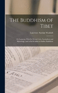 The Buddhism of Tibet: Or Lamaism, With Its Mystic Cults, Symbolism and Mythology, and in Its Relation to Indian Buddhism