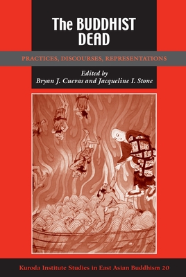 The Buddhist Dead: Practices, Discourses, Representations - Cuevas, Bryan J (Editor), and Stone, Jacqueline I (Editor)