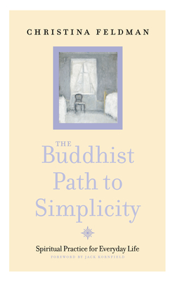 The Buddhist Path to Simplicity: Spiritual Practice in Everyday Life - Feldman, Christina