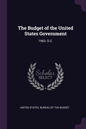 The Budget of the United States Government: 1963- D.C.