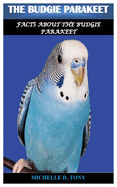 The Budgie Parakeet: Facts About The Budgie Parakeet