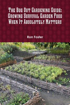 The Bug Out Gardening Guide: Growing Survival Garden Food When It Absolutely Matters - Foster, Ron