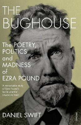 The Bughouse: The poetry, politics and madness of Ezra Pound - Swift, Daniel