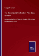 The Builder's and Contractor's Price-Book for 1866: Containing the latest Prices for Work in all Branches of the Building Trade