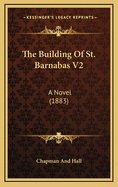The Building Of St. Barnabas V2: A Novel (1883)