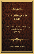 The Building of St. Louis: From Many Points of View by Notable Persons (1908)